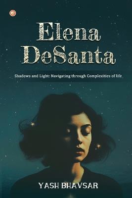 Elena DeSanta: Shadows and Light: Navigating through Complexities of life - Yash Bhavsar - cover