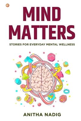 Mind Matters: Stories For Everyday Mental Wellness - Anitha Nadig - cover