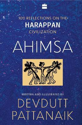 Ahimsa: 100 Reflections on Harappan Civilization - Devdutt Pattanaik - cover