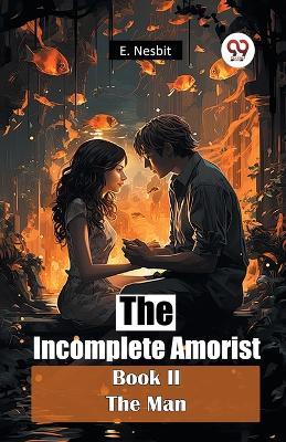 The Incomplete Amorist Book II the Man - E. Nesbit - cover