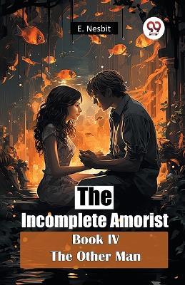 The Incomplete Amorist Book Iv the Other Man - E. Nesbit - cover