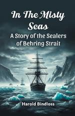 In the Misty Seas a Story of the Sealers of Behring Strait
