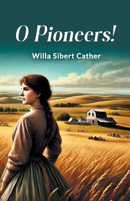 O Pioneers! - Willa Sibert Cather - cover