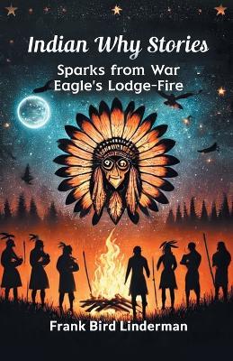 Indian Why Stories Sparks from War Eagle's Lodge-Fire - Frank Bird Linderman - cover