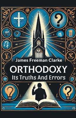 Orthodoxy its Truths and Errors - James Freeman Clarke - cover