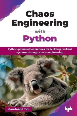 Chaos Engineering with Python: Python-powered techniques for building resilient systems through chaos engineering - Mandeep Ubhi - cover