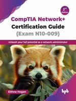 CompTIA Network+ Certification Guide (Exam N10-009): Unleash your full potential as a network administrator - 2nd Edition