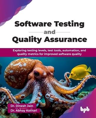 Software Testing and Quality Assurance: Exploring testing levels, test tools, automation, and quality metrics for improved software quality (English Edition) - Dinesh Jain,Abhay Kothari - cover