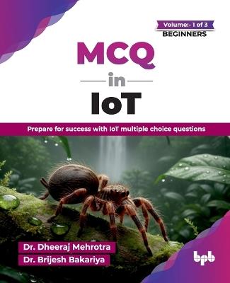 MCQ in IoT- for Beginners: Prepare for success with IoT multiple choice questions - Dheeraj Mehrotra,Brijesh Bakariya - cover