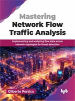 Mastering Network Flow Traffic Analysis: Implementing and analyzing flow data across network topologies for threat detection