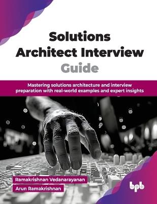 Solutions Architect Interview Guide: Mastering solutions architecture and interview preparation with real-world examples and expert insights - Ramakrishnan Vedanarayanan - cover