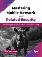 Mastering Mobile Network and Related Security: Protecting telecom networks in a connected world