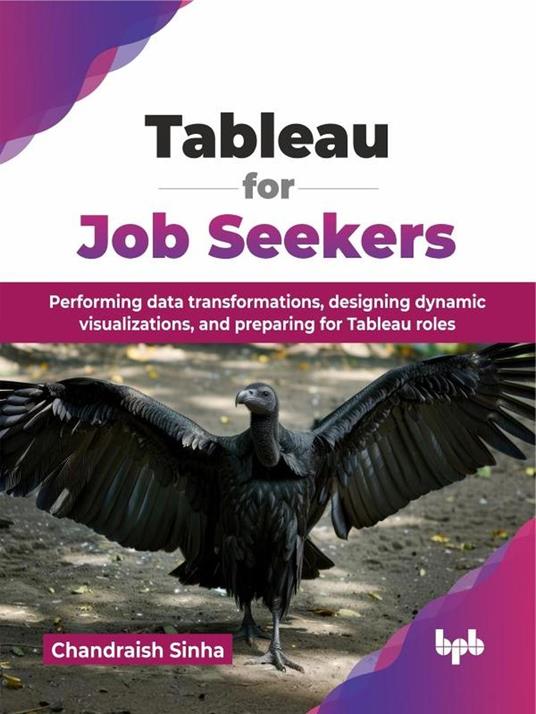 Tableau for Job Seekers: Performing data transformations, designing dynamic visualizations, and preparing for Tableau roles