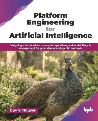 Platform Engineering for Artificial Intelligence: Designing scalable infrastructure, data pipelines, and model lifecycle management for generative AI and agentic protocols (English Edition) - Duy V Nguyen - cover