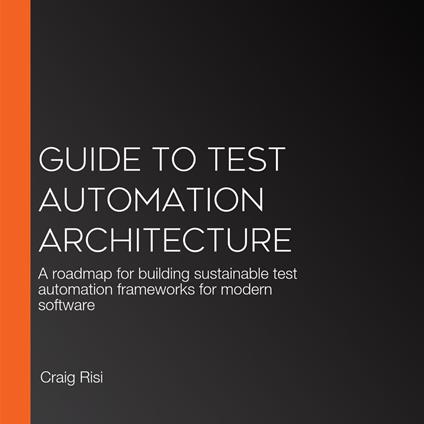 Guide to Test Automation Architecture