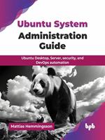 Ubuntu System Administration Guide: Ubuntu Desktop, Server, security, and DevOps automation