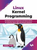 Linux Kernel Programming: Developing kernel architecture and device drivers for character, block, USB, and network interfaces (English Edition)