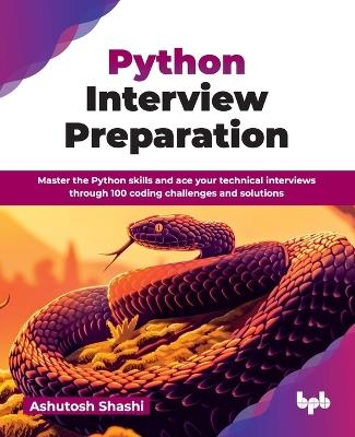 Python Interview Preparation: Master the Python skills and ace your technical interviews through 100 coding challenges and solutions - Ashutosh Shashi - cover