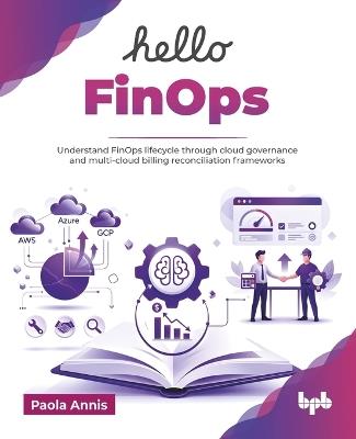 Hello FinOps: Understand FinOps lifecycle through cloud governance and multi-cloud billing reconciliation frameworks (English Edition) - Paola Annis - cover