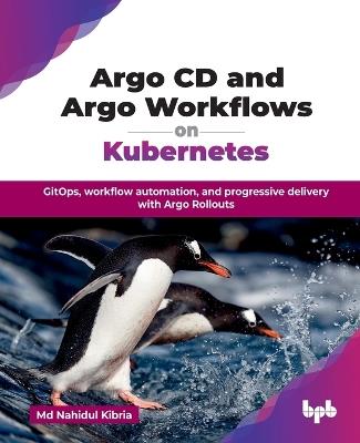Argo CD and Argo Workflows on Kubernetes: GitOps, workflow automation, and progressive delivery with Argo Rollouts - Nahidul Kibria - cover