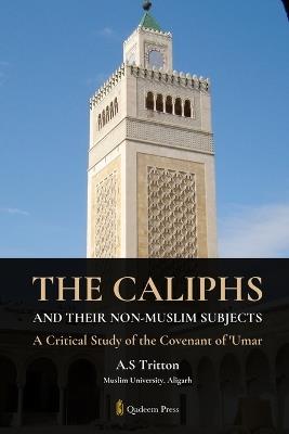 The Caliphs and their Non-Muslim Subjects: A Critical Study of the Covenant of Umar - A S Tritton - cover