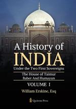 A History of India Under the Two First Sovereigns - Vol 1: The House of Taimur: Baber And Humayun