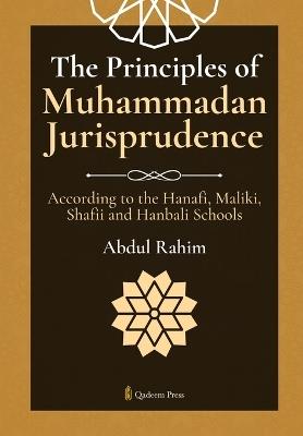 The Principles of Muhammadan Jurisprudence: According to the Hanafi, Maliki, Shafii and Hanbali Schools - Abdul Rahim - cover