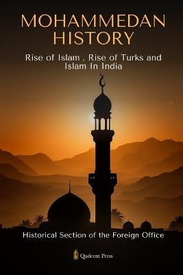Mohammedan History: Rise of Islam, Rise of Turks and Islam In India - Historical Section - Foreign Office - cover