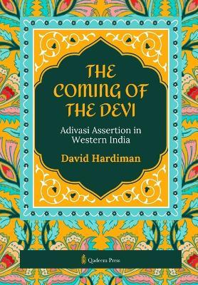 The Coming of the Devi: Adivasi Assertion in Western India - David Hardiman - cover