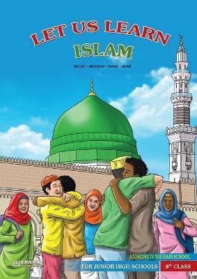 Let us Learn Islam (Belief, Worship, Sirah, Adab - According to the Shafii School) [8th Class] - cover
