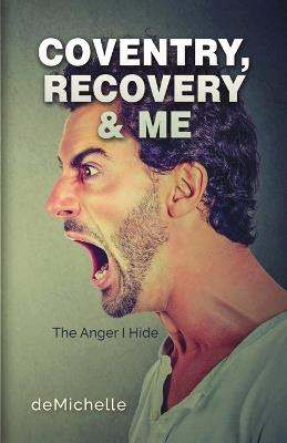 Coventry, Recovery and Me: The Anger I Hide - de Michelle - cover