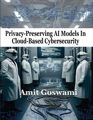 Privacy-Preserving AI models in Cloud- Based Cyber Security - Amit Goswami - cover