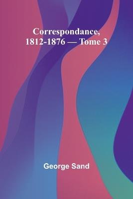 Correspondance, 1812-1876 - Tome 3 - George Sand - cover