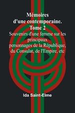 Mémoires d'une contemporaine. Tome 2; Souvenirs d'une femme sur les principaux personnages de la République, du Consulat, de l'Empire, etc