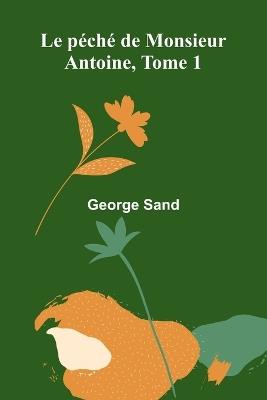 Le péché de Monsieur Antoine, Tome 1 - George Sand - cover