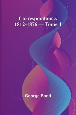 Correspondance, 1812-1876 - Tome 4 - George Sand - cover