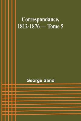 Correspondance, 1812-1876 - Tome 5 - George Sand - cover