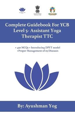 YCB Level 5 Yoga TTC: Complete Guidebook For YCB - Assistant Yoga Therapist - Ayushman Yog - cover