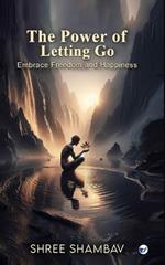 The Power of Letting Go: Embrace Freedom and Happiness