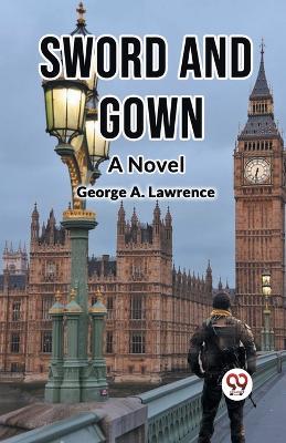 Sword and Gown a Novel - George A. Lawrence - cover