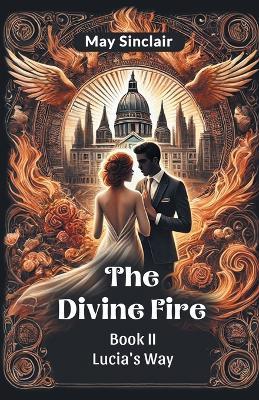 The Divine Fire Book II Lucia's Way - May Sinclair - cover