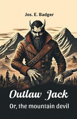 Outlaw Jack or, the Mountain Devil - Jos. E. Badger - cover