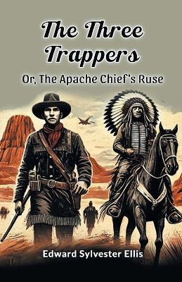 The Three Trappers or, the Apache Chief's Ruse - Edward Sylvester Ellis - cover