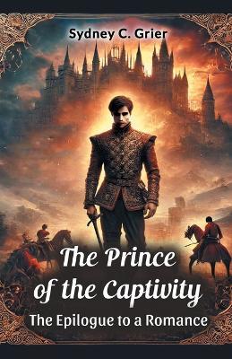 The Prince of the Captivity the Epilogue to a Romance - Sydney C. Grier - cover