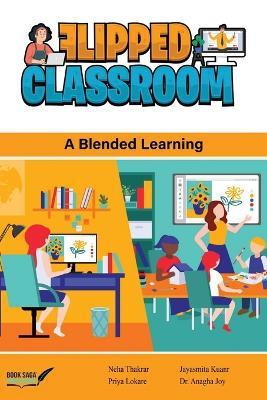 The Flipped Classroom: A Blending Learning - Neha Thakrar,Priya Lokare,Jayasmita Kuanr - cover