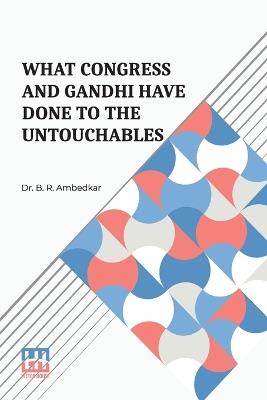 What Congress And Gandhi Have Done To The Untouchables - Ambedkar - cover