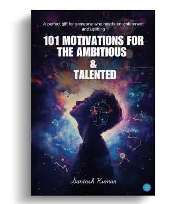 101 Motivations For The Ambitious And Talented - Santosh Kumar - cover