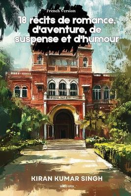18 récits de romance, d'aventure, de suspense et d'humour - Kiran Kumar Singh - cover