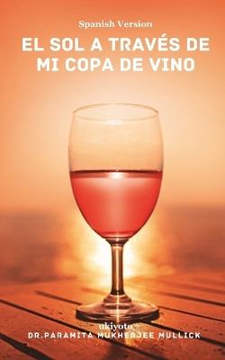 El sol a través de mi copa de vino - Dr Paramita Mukherjee Mullick - cover