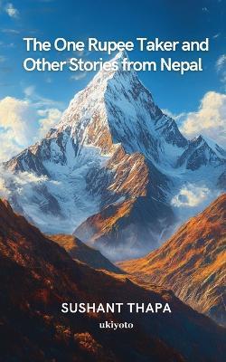 The One Rupee Taker and Other Stories from Nepal - Sushant Thapa - cover